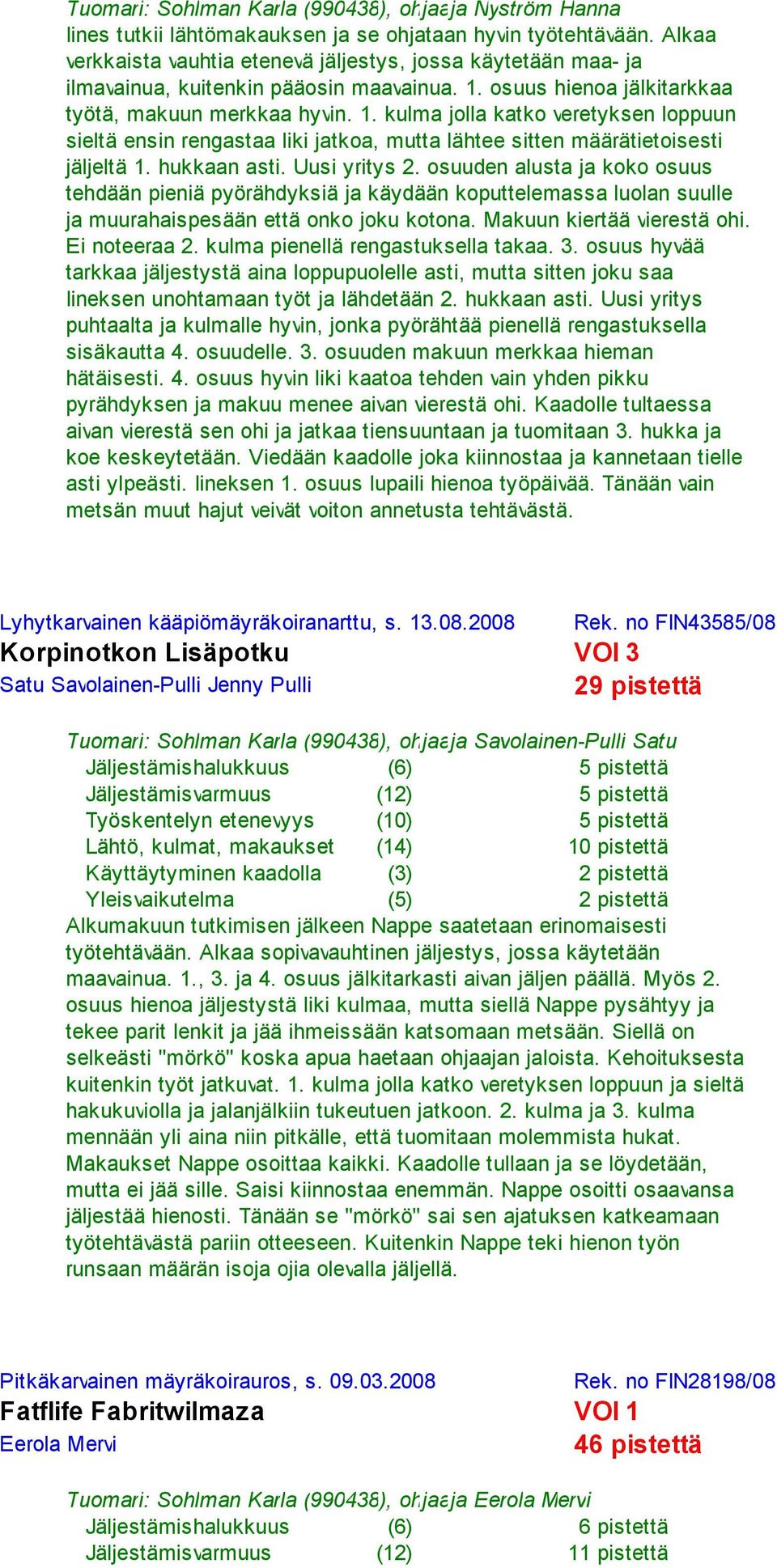 osuus hienoa jälkitarkkaa työtä, makuun merkkaa hyvin. 1. kulma jolla katko veretyksen loppuun sieltä ensin rengastaa liki jatkoa, mutta lähtee sitten määrätietoisesti jäljeltä 1. hukkaan asti.