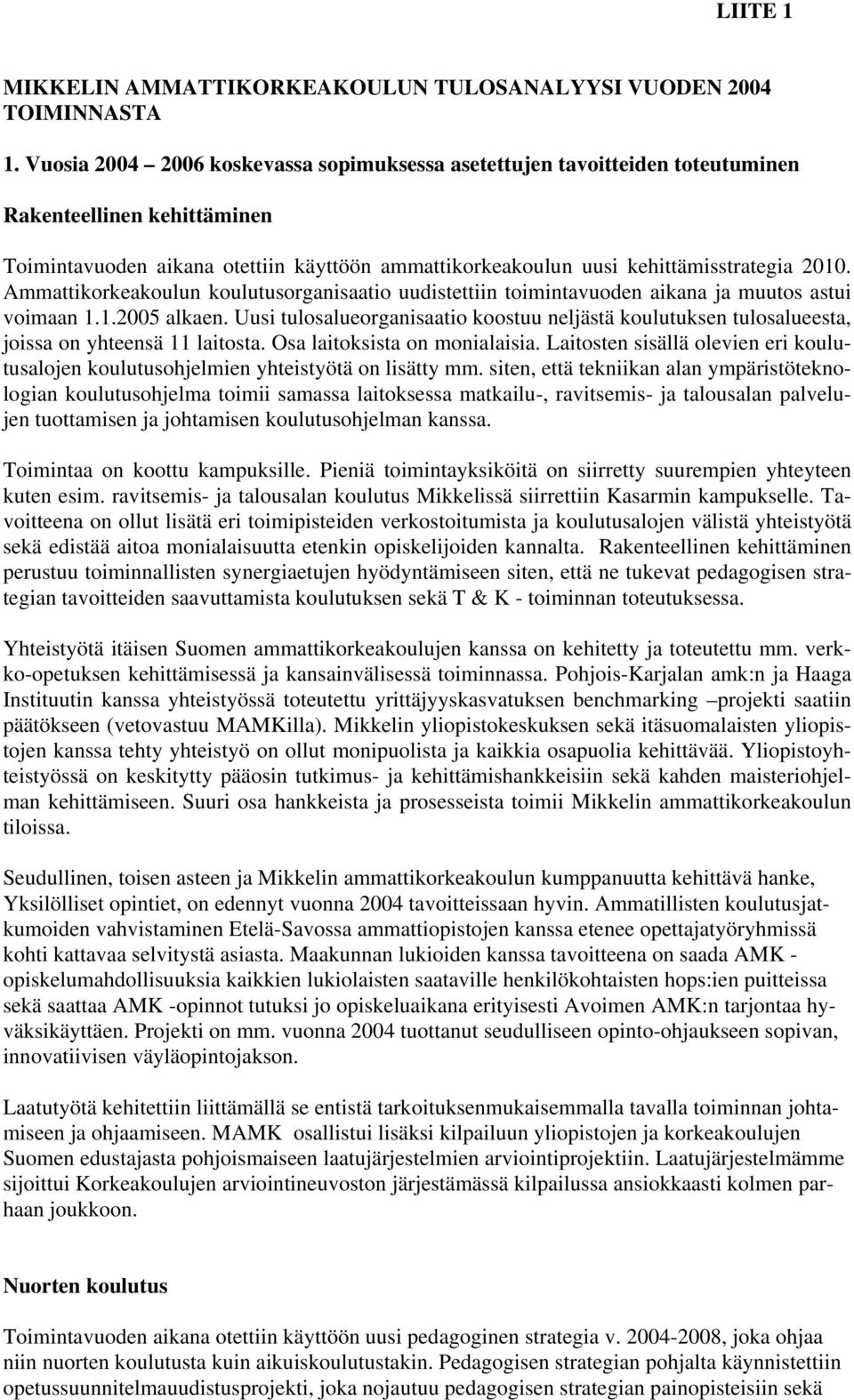 Ammattikorkeakoulun koulutusorganisaatio uudistettiin toimintavuoden aikana ja muutos astui voimaan 1.1.2005 alkaen.