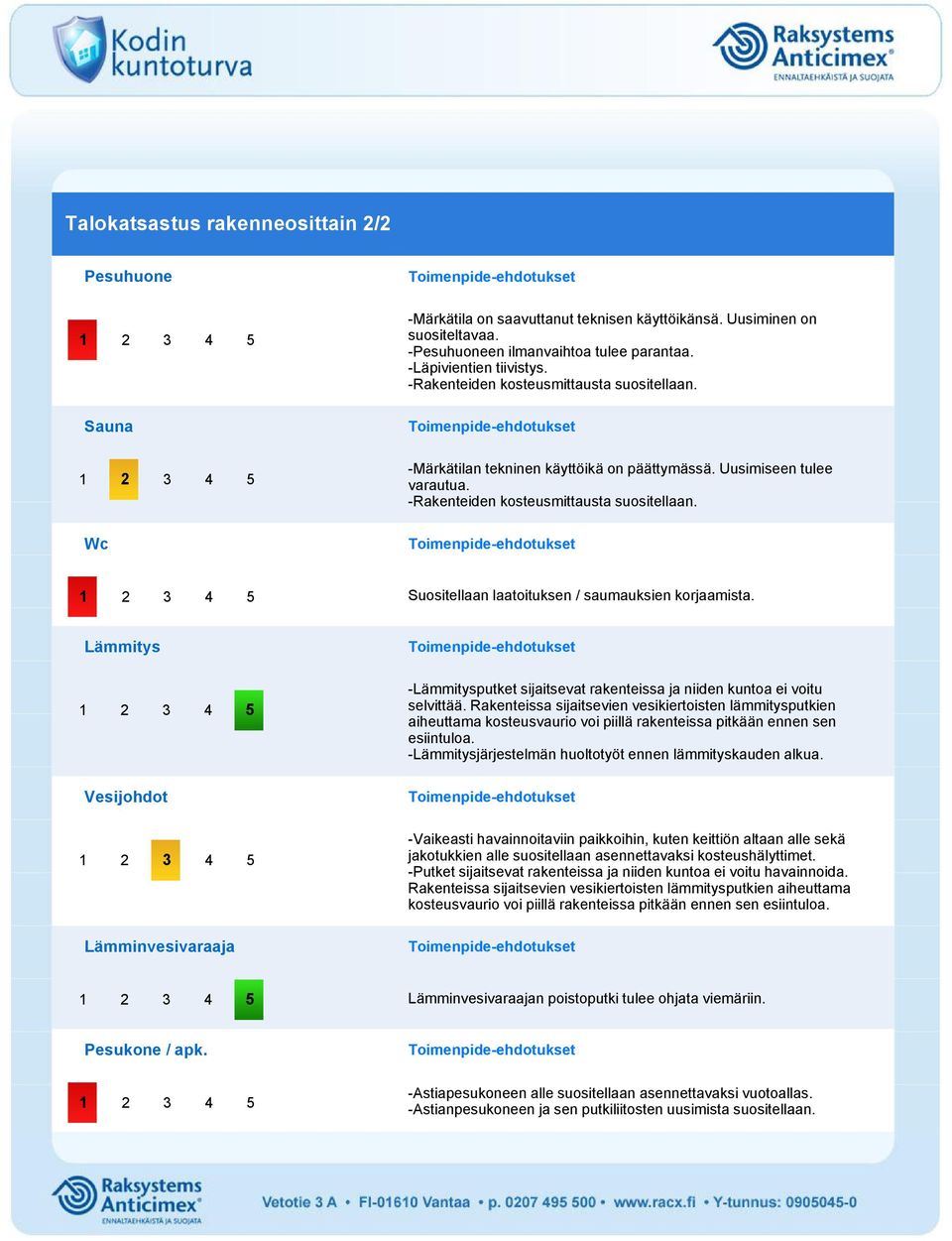 Rakenteissa sijaitsevien vesikiertoisten lämmitysputkien aiheuttama kosteusvaurio voi piillä rakenteissa pitkään ennen sen esiintuloa. Pesukone / apk.