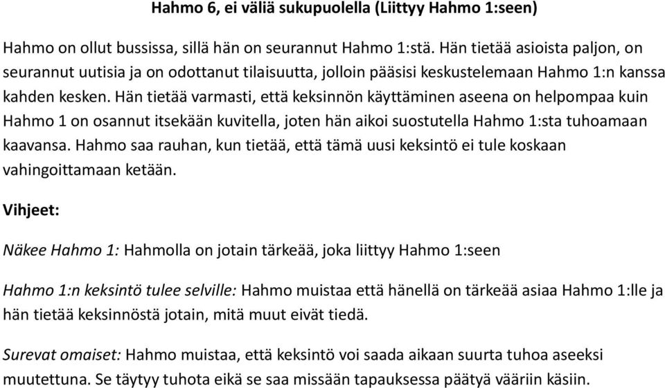 Hän tietää varmasti, että keksinnön käyttäminen aseena on helpompaa kuin Hahmo 1 on osannut itsekään kuvitella, joten hän aikoi suostutella Hahmo 1:sta tuhoamaan kaavansa.