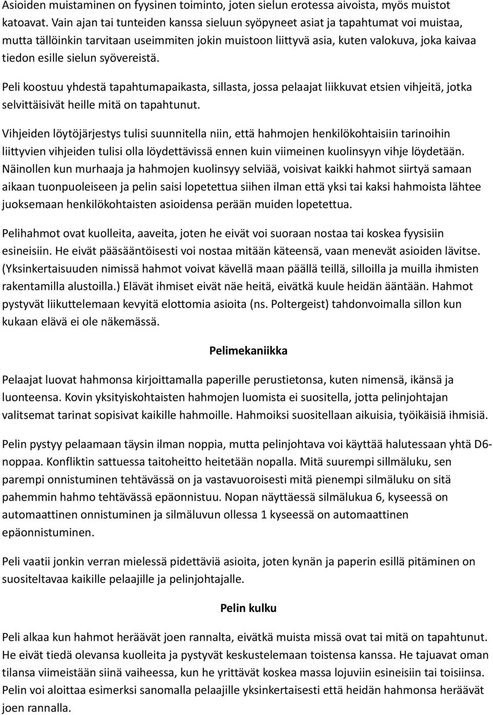 syövereistä. Peli koostuu yhdestä tapahtumapaikasta, sillasta, jossa pelaajat liikkuvat etsien vihjeitä, jotka selvittäisivät heille mitä on tapahtunut.