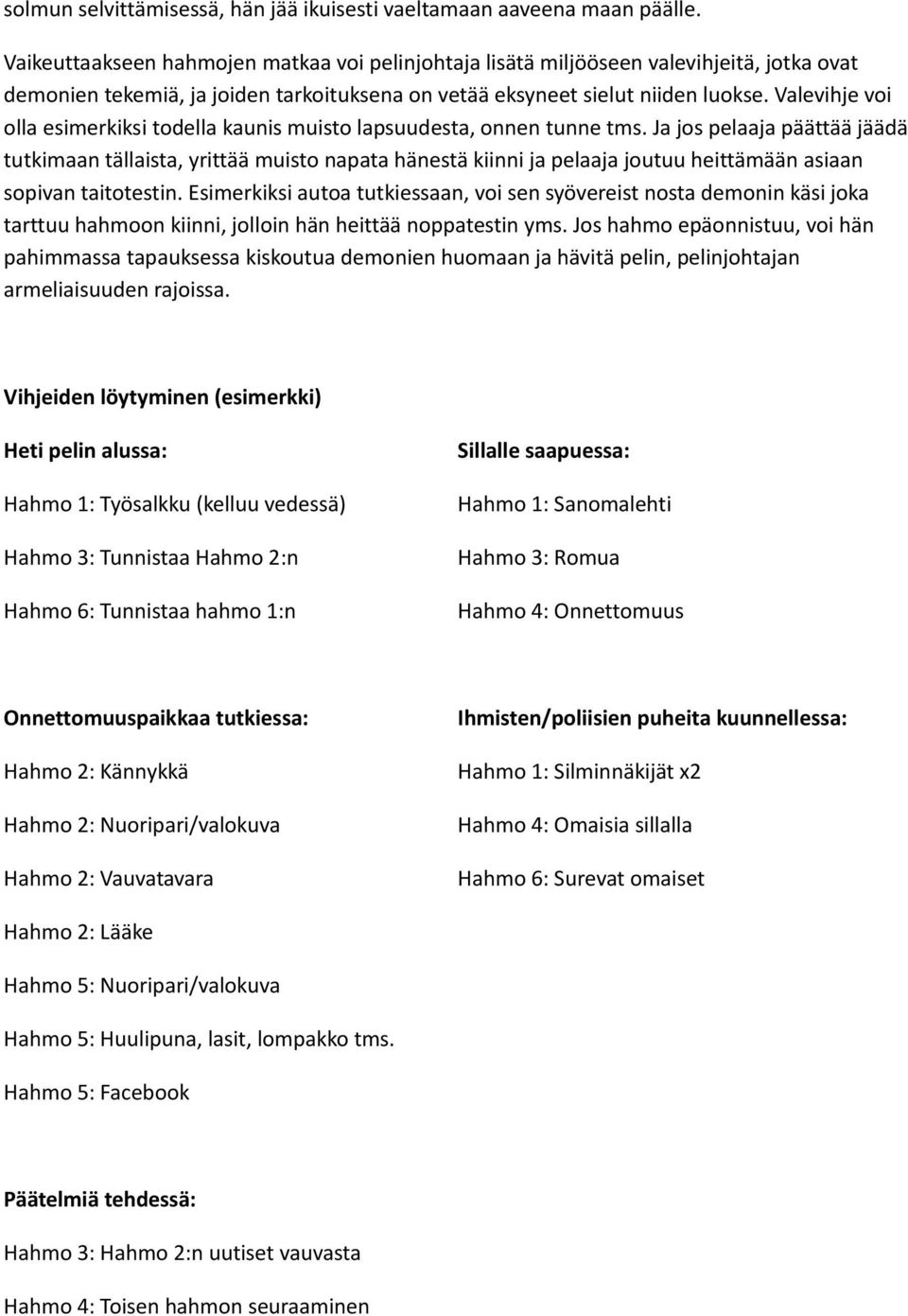 Valevihje voi olla esimerkiksi todella kaunis muisto lapsuudesta, onnen tunne tms.