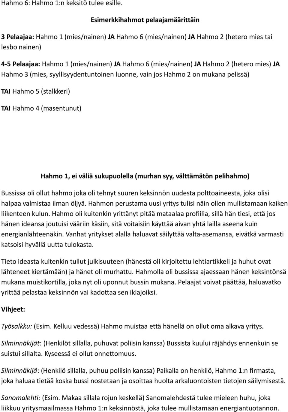 Hahmo 2 (hetero mies) JA Hahmo 3 (mies, syyllisyydentuntoinen luonne, vain jos Hahmo 2 on mukana pelissä) TAI Hahmo 5 (stalkkeri) TAI Hahmo 4 (masentunut) Hahmo 1, ei väliä sukupuolella (murhan syy,