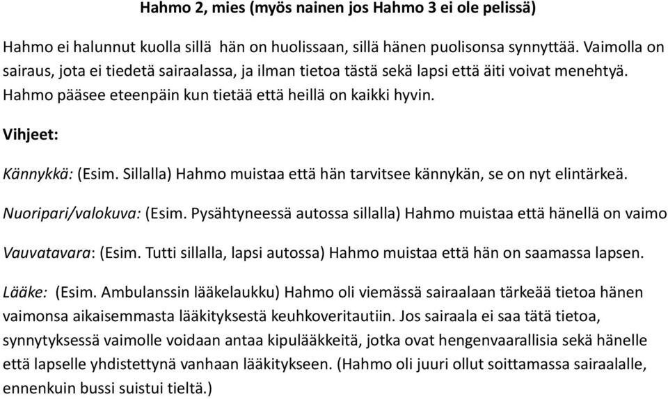 Sillalla) Hahmo muistaa että hän tarvitsee kännykän, se on nyt elintärkeä. Nuoripari/valokuva: (Esim. Pysähtyneessä autossa sillalla) Hahmo muistaa että hänellä on vaimo Vauvatavara: (Esim.