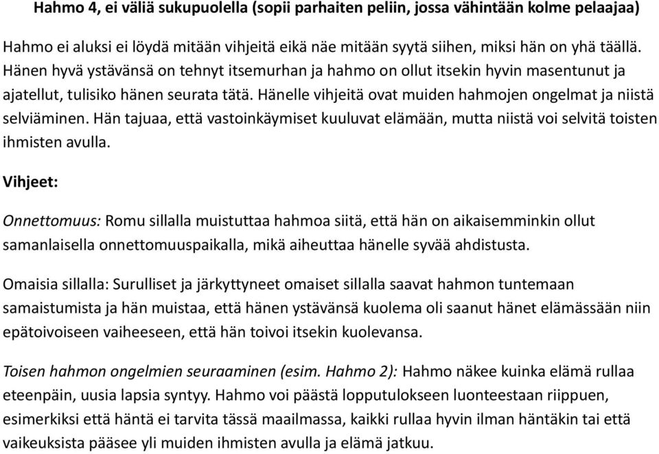 Hän tajuaa, että vastoinkäymiset kuuluvat elämään, mutta niistä voi selvitä toisten ihmisten avulla.