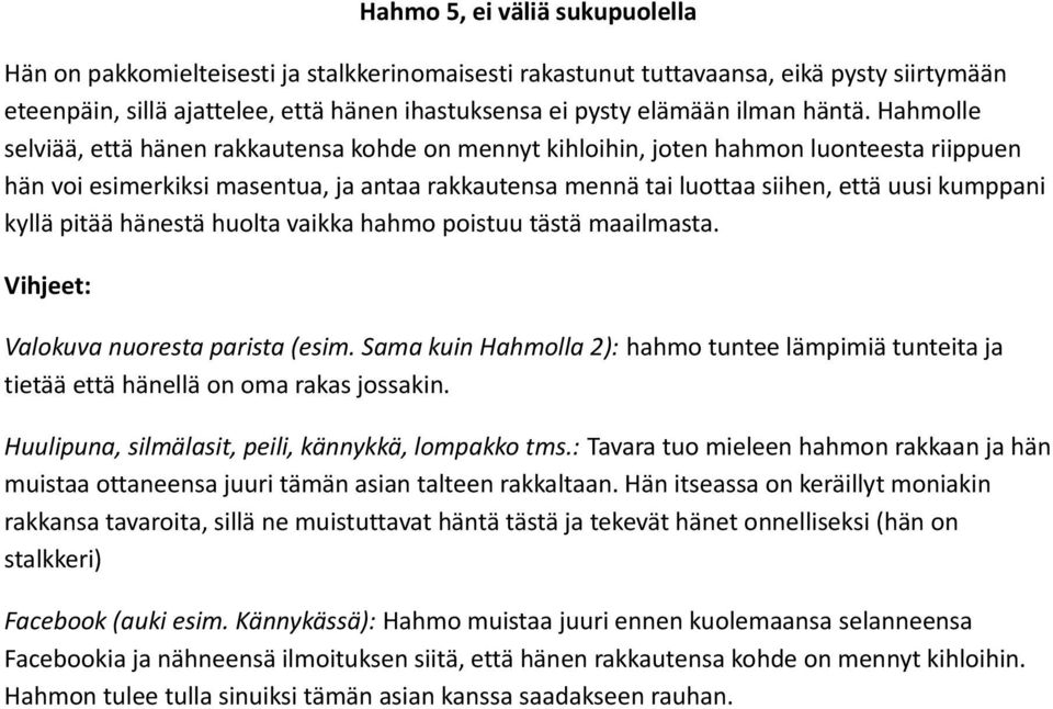 Hahmolle selviää, että hänen rakkautensa kohde on mennyt kihloihin, joten hahmon luonteesta riippuen hän voi esimerkiksi masentua, ja antaa rakkautensa mennä tai luottaa siihen, että uusi kumppani