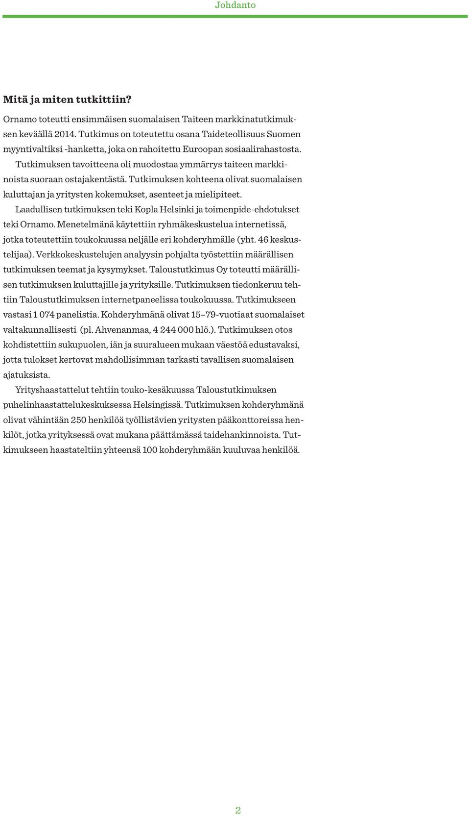 Tutkimuksen tavoitteena oli muodostaa ymmärrys taiteen markkinoista suoraan ostajakentästä. Tutkimuksen kohteena olivat suomalaisen kuluttajan ja yritysten kokemukset, asenteet ja mielipiteet.