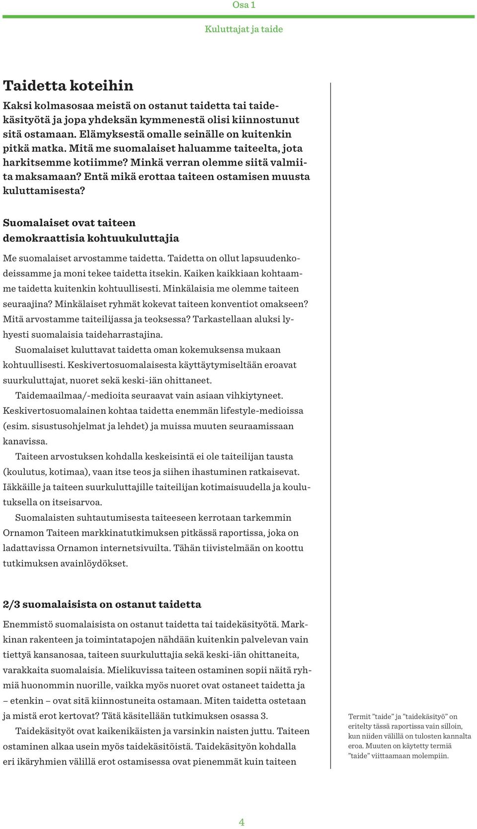 Entä mikä erottaa taiteen ostamisen muusta kuluttamisesta? Suomalaiset ovat taiteen demokraattisia kohtuukuluttajia Me suomalaiset arvostamme taidetta.