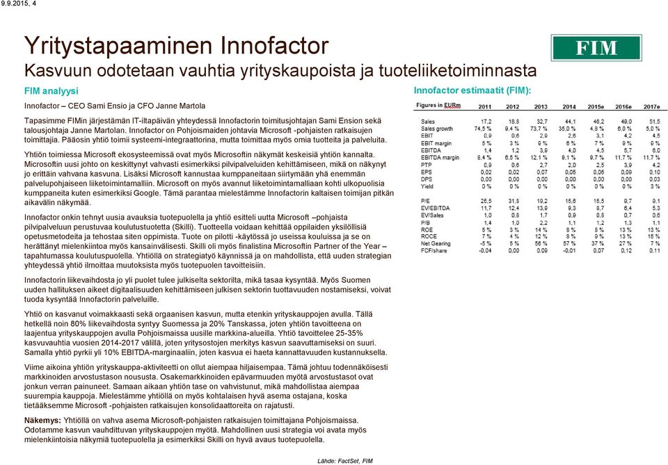 Pääosin yhtiö toimii systeemi-integraattorina, mutta toimittaa myös omia tuotteita ja palveluita. Yhtiön toimiessa Microsoft ekosysteemissä ovat myös Microsoftin näkymät keskeisiä yhtiön kannalta.