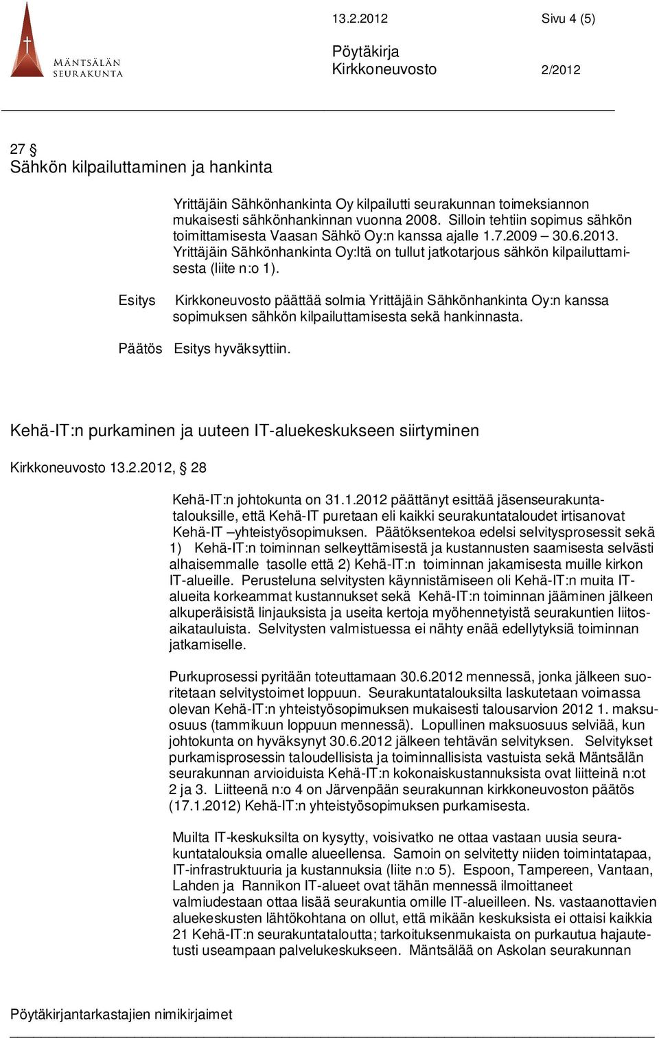 Kirkkoneuvosto päättää solmia Yrittäjäin Sähkönhankinta Oy:n kanssa sopimuksen sähkön kilpailuttamisesta sekä hankinnasta. Päätös hyväksyttiin.