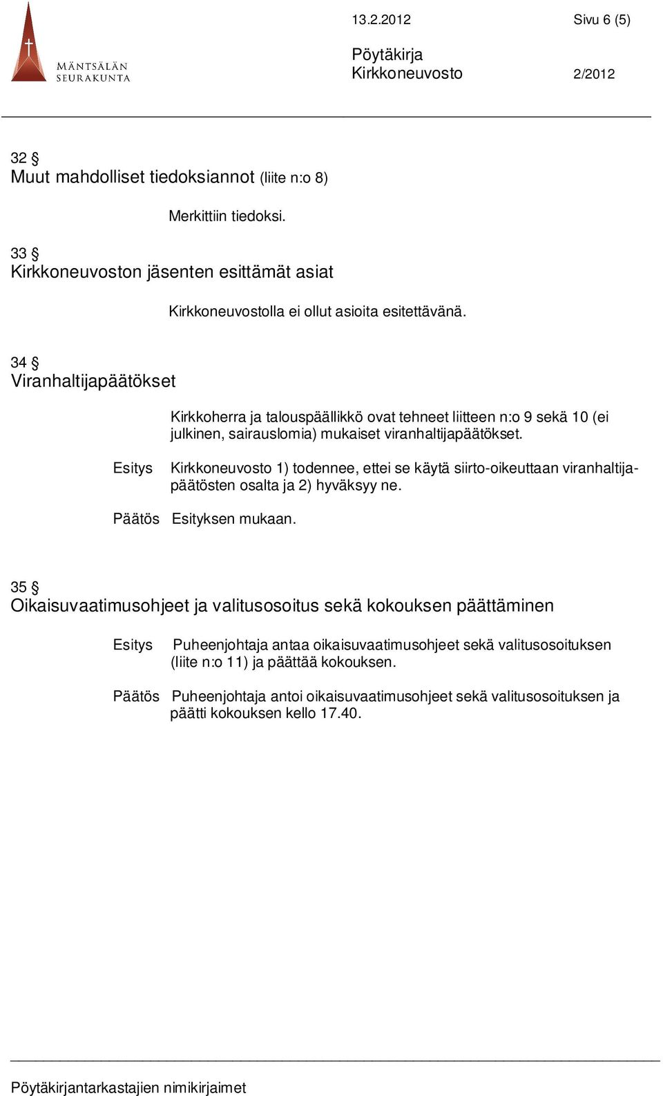 Kirkkoneuvosto 1) todennee, ettei se käytä siirto-oikeuttaan viranhaltijapäätösten osalta ja 2) hyväksyy ne. Päätös Esityksen mukaan.