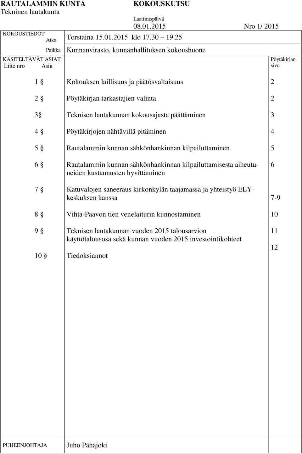 laillisuus ja päätösvaltaisuus Pöytäkirjan tarkastajien valinta Teknisen lautakunnan kokousajasta päättäminen Pöytäkirjojen nähtävillä pitäminen Rautalammin kunnan sähkönhankinnan kilpailuttaminen