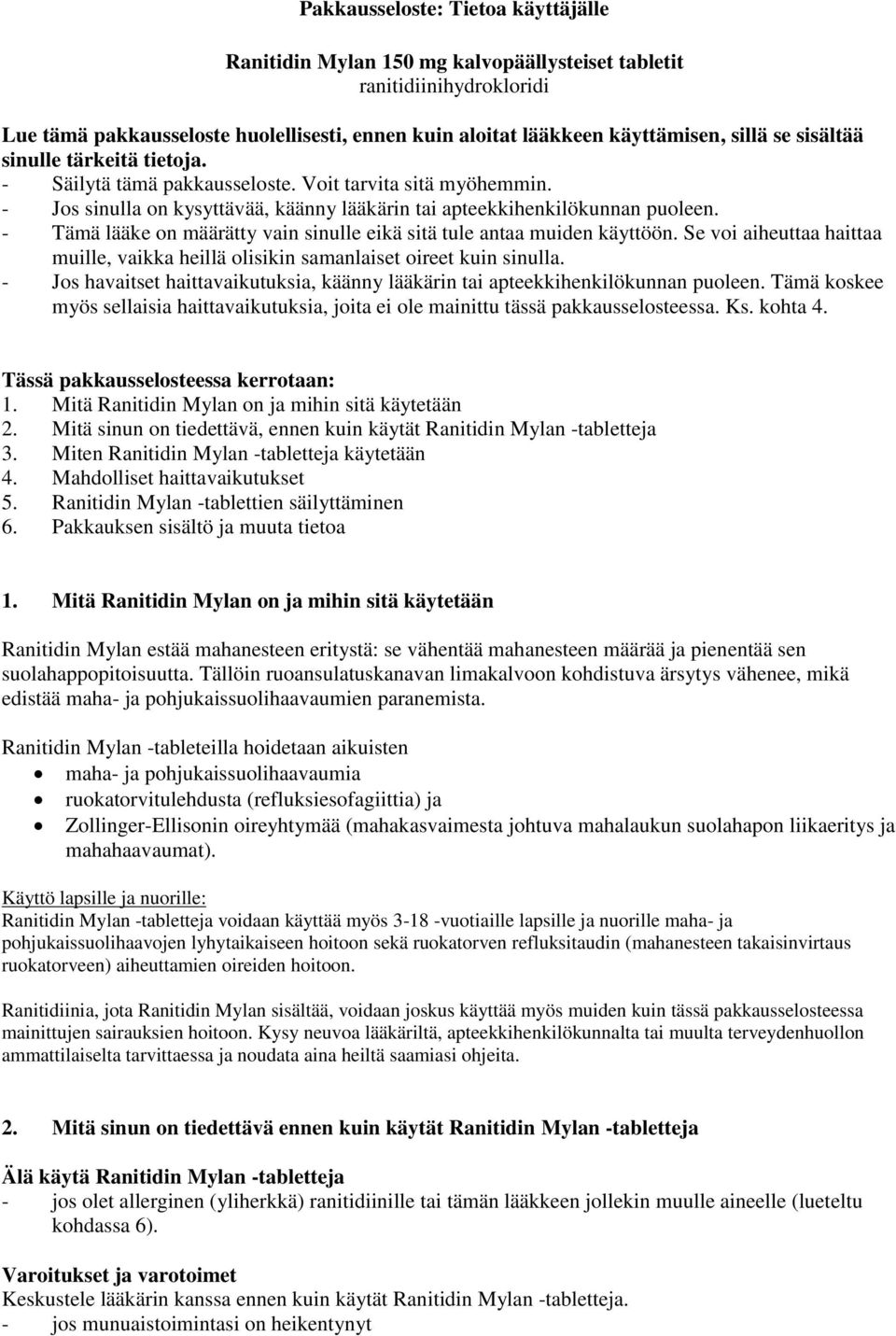 - Tämä lääke on määrätty vain sinulle eikä sitä tule antaa muiden käyttöön. Se voi aiheuttaa haittaa muille, vaikka heillä olisikin samanlaiset oireet kuin sinulla.