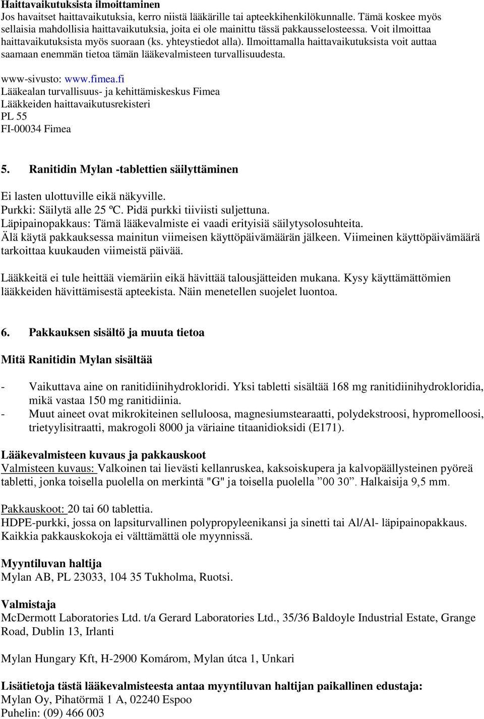 Ilmoittamalla haittavaikutuksista voit auttaa saamaan enemmän tietoa tämän lääkevalmisteen turvallisuudesta. www-sivusto: www.fimea.