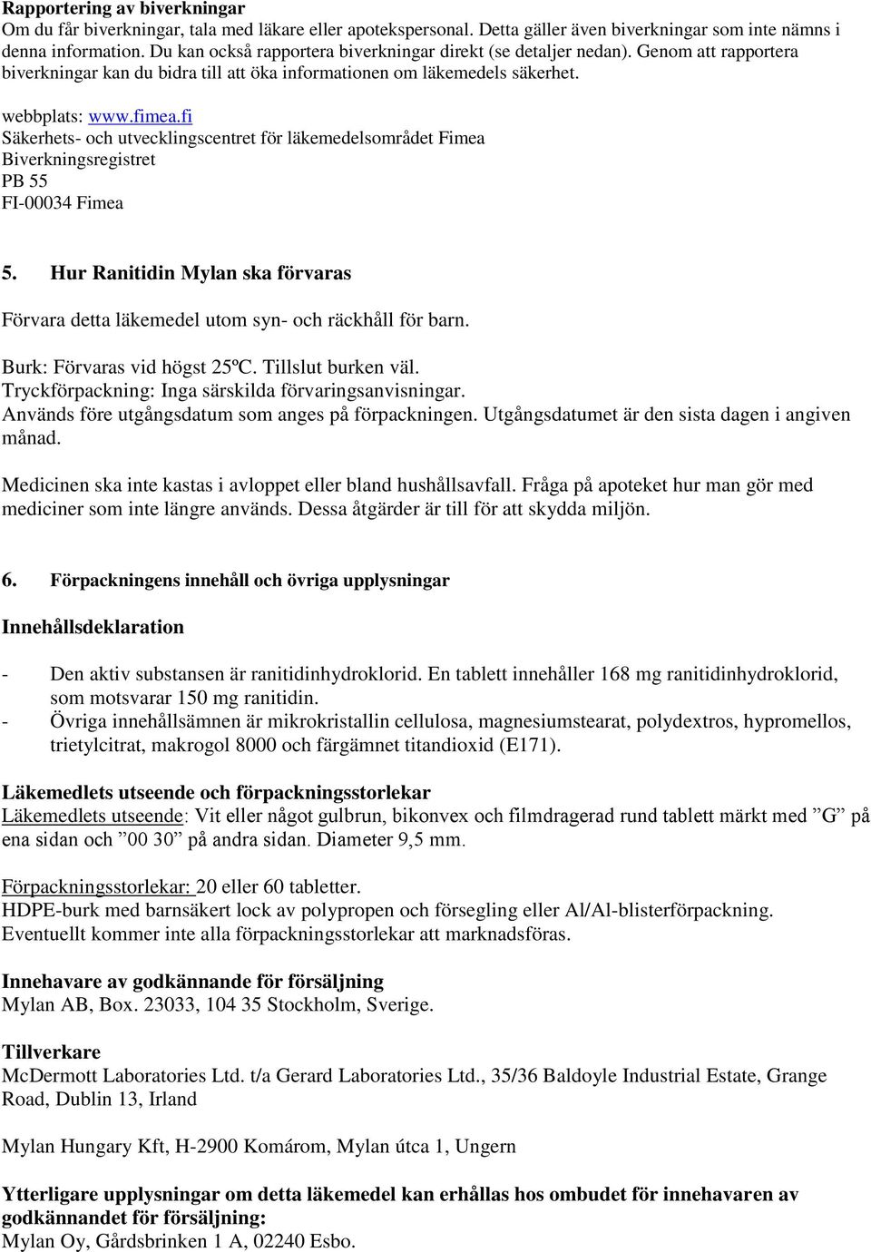 fi Säkerhets- och utvecklingscentret för läkemedelsområdet Fimea Biverkningsregistret PB 55 FI-00034 Fimea 5. Hur Ranitidin Mylan ska förvaras Förvara detta läkemedel utom syn- och räckhåll för barn.