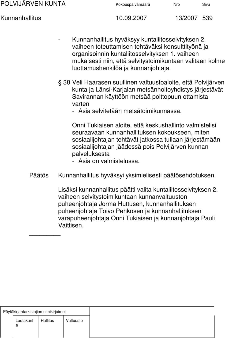 38 Veli Hrsen suullinen vltuustoloite, että Polvijärven kunt j Länsi-Krjln metsänhoitoyhdistys järjestävät Svirnnn käyttöön metsää polttopuun ottmist vrten - Asi selvitetään metsätoimikunnss.
