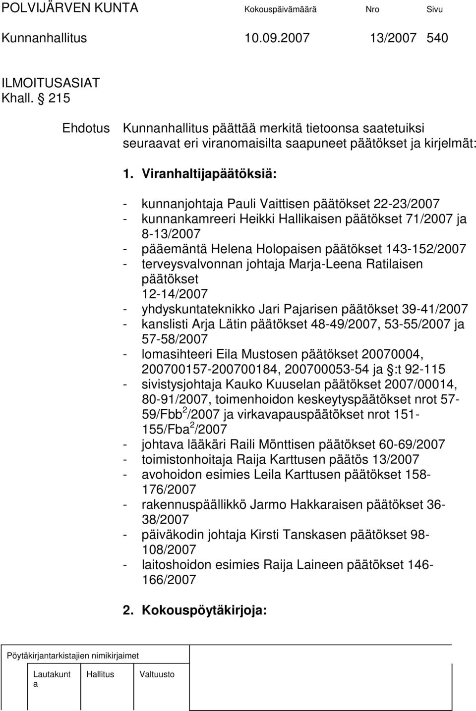 johtj Mrj-Leen Rtilisen päätökset 12-14/2007 - yhdyskuntteknikko Jri Pjrisen päätökset 39-41/2007 - knslisti Arj Lätin päätökset 48-49/2007, 53-55/2007 j 57-58/2007 - lomsihteeri Eil Mustosen