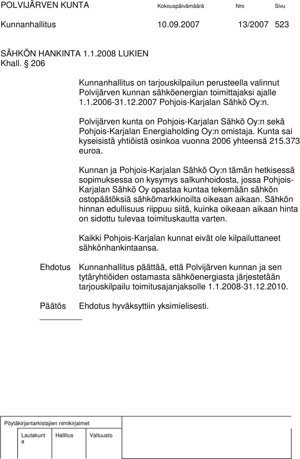 Kunnn j Pohjois-Krjln Sähkö Oy:n tämän hetkisessä sopimuksess on kysymys slkunhoidost, joss Pohjois- Krjln Sähkö Oy opst kunt tekemään sähkön ostopäätöksiä sähkömrkkinoilt oiken ikn.