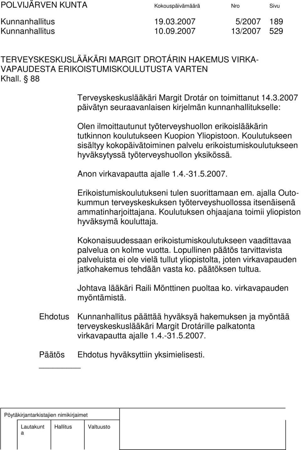 2007 päivätyn seurvnlisen kirjelmän kunnnhllitukselle: Olen ilmoittutunut työterveyshuollon erikoislääkärin tutkinnon koulutukseen Kuopion Yliopistoon.