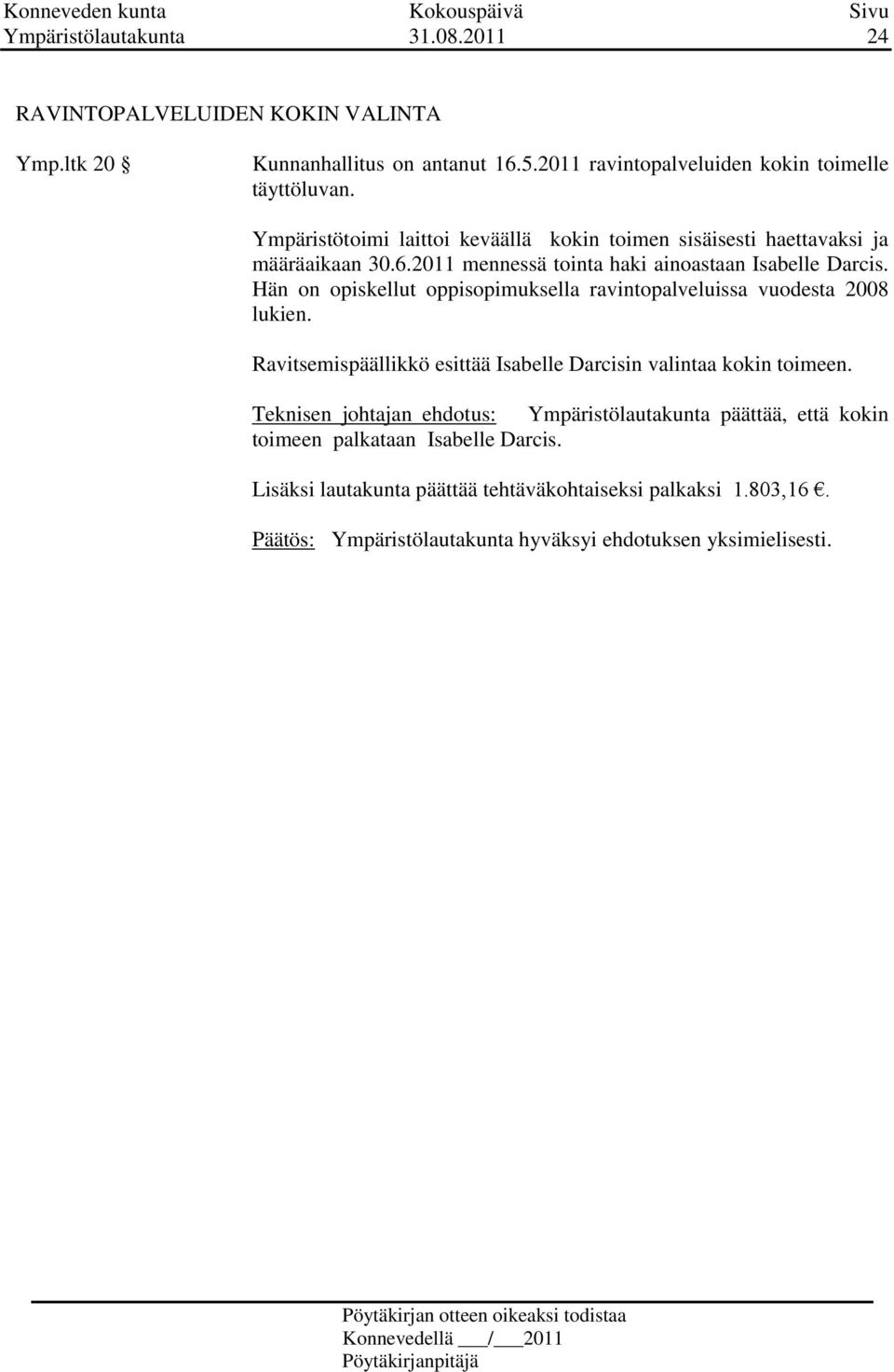 2011 mennessä tointa haki ainoastaan Isabelle Darcis. Hän on opiskellut oppisopimuksella ravintopalveluissa vuodesta 2008 lukien.