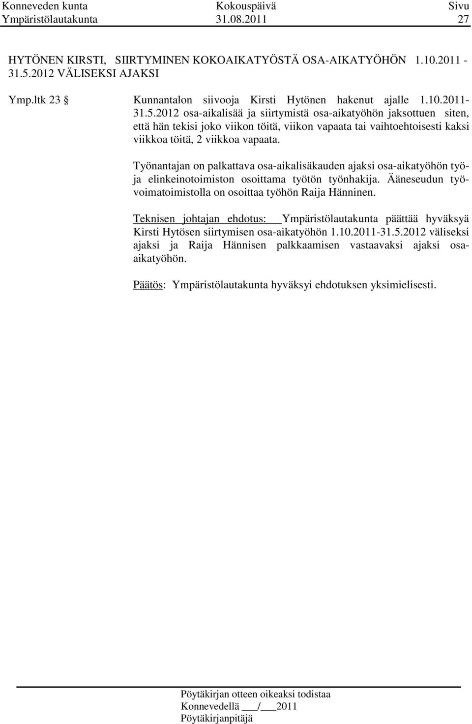 Työnantajan on palkattava osa-aikalisäkauden ajaksi osa-aikatyöhön työja elinkeinotoimiston osoittama työtön työnhakija. Ääneseudun työvoimatoimistolla on osoittaa työhön Raija Hänninen.