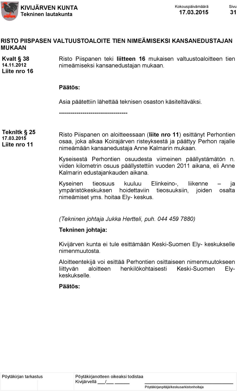 ----------------------------------- Teknltk 25 Liite nro 11 Risto Piispanen on aloitteessaan (liite nro 11) esittänyt Perhontien osaa, joka alkaa Koirajärven risteyksestä ja päättyy Perhon rajalle