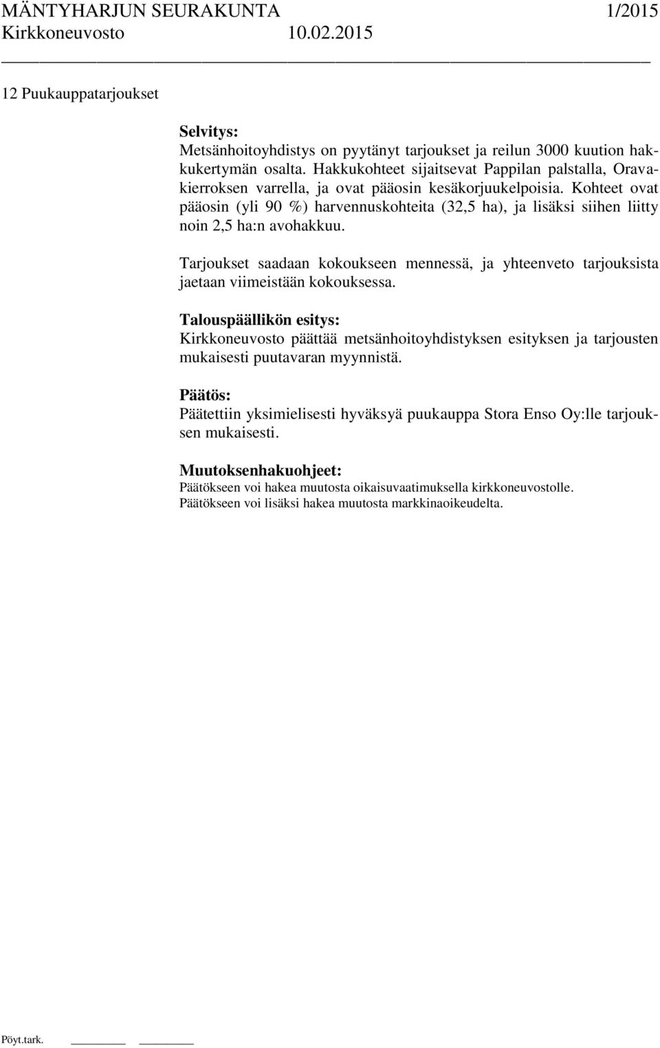 Kohteet ovat pääosin (yli 90 %) harvennuskohteita (32,5 ha), ja lisäksi siihen liitty noin 2,5 ha:n avohakkuu.