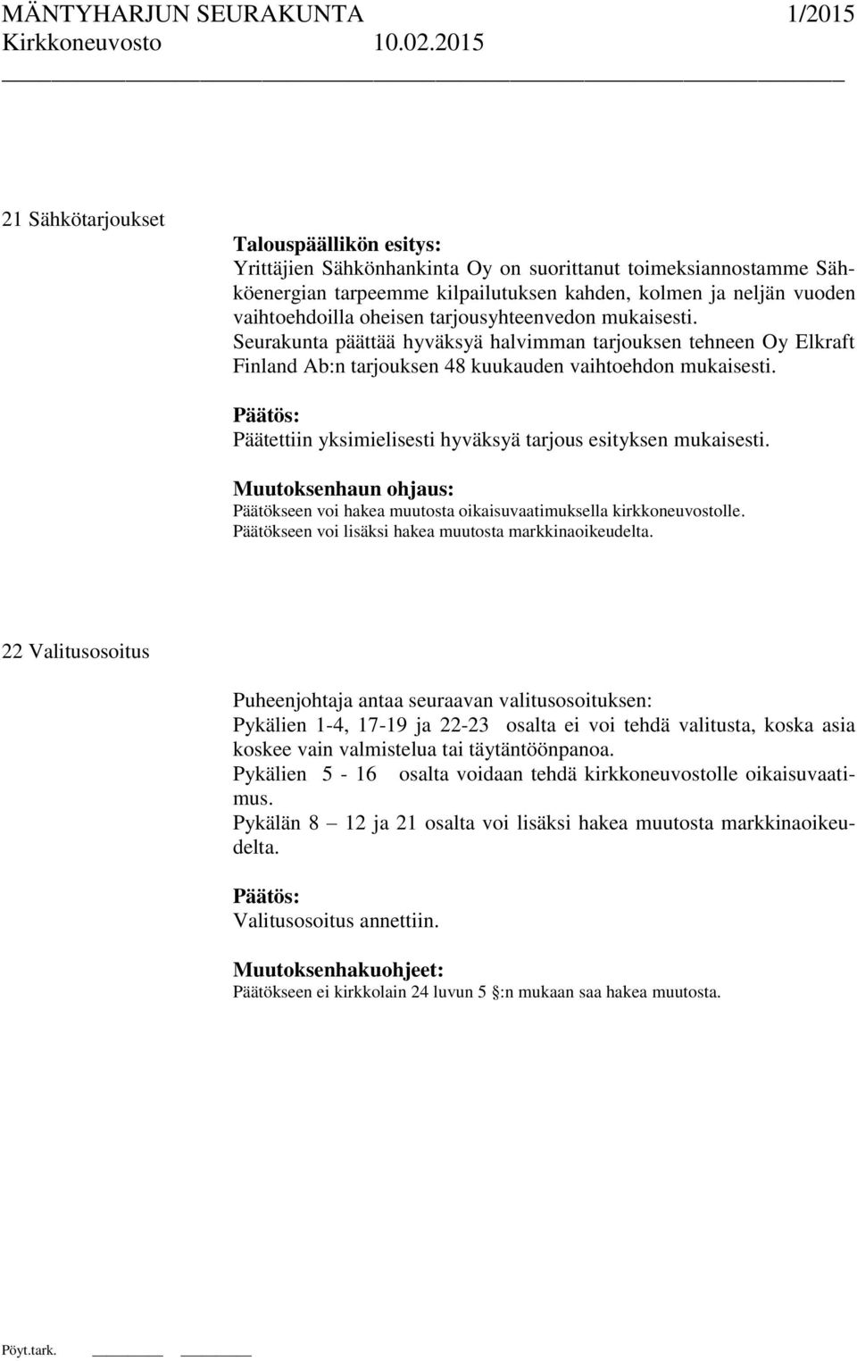 Päätettiin yksimielisesti hyväksyä tarjous esityksen mukaisesti. Päätökseen voi lisäksi hakea muutosta markkinaoikeudelta.