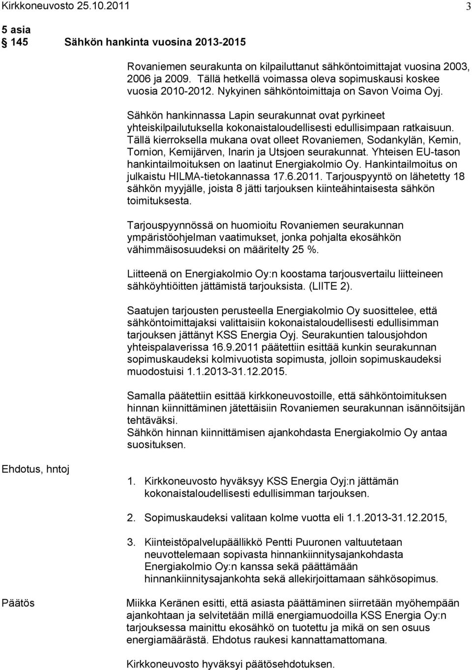 Sähkön hankinnassa Lapin seurakunnat ovat pyrkineet yhteiskilpailutuksella kokonaistaloudellisesti edullisimpaan ratkaisuun.