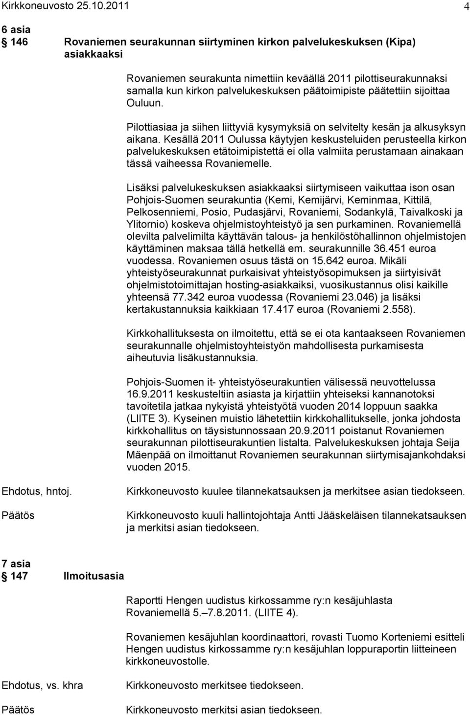 päätoimipiste päätettiin sijoittaa Ouluun. Pilottiasiaa ja siihen liittyviä kysymyksiä on selvitelty kesän ja alkusyksyn aikana.