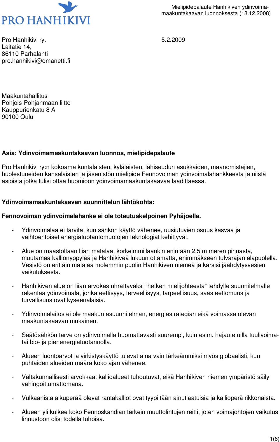 asukkaiden, maanomistajien, huolestuneiden kansalaisten ja jäsenistön mielipide Fennovoiman ydinvoimalahankkeesta ja niistä asioista jotka tulisi ottaa huomioon ydinvoimamaakuntakaavaa laadittaessa.