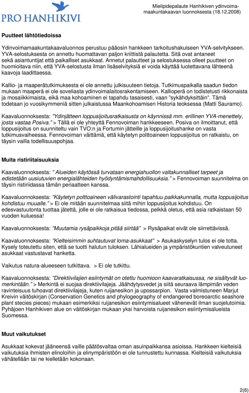 Annetut palautteet ja selostuksessa olleet puutteet on huomioitava niin, että YVA-selostusta ilman lisäselvityksiä ei voida käyttää luotettavana lähteenä kaavoja laadittaessa.