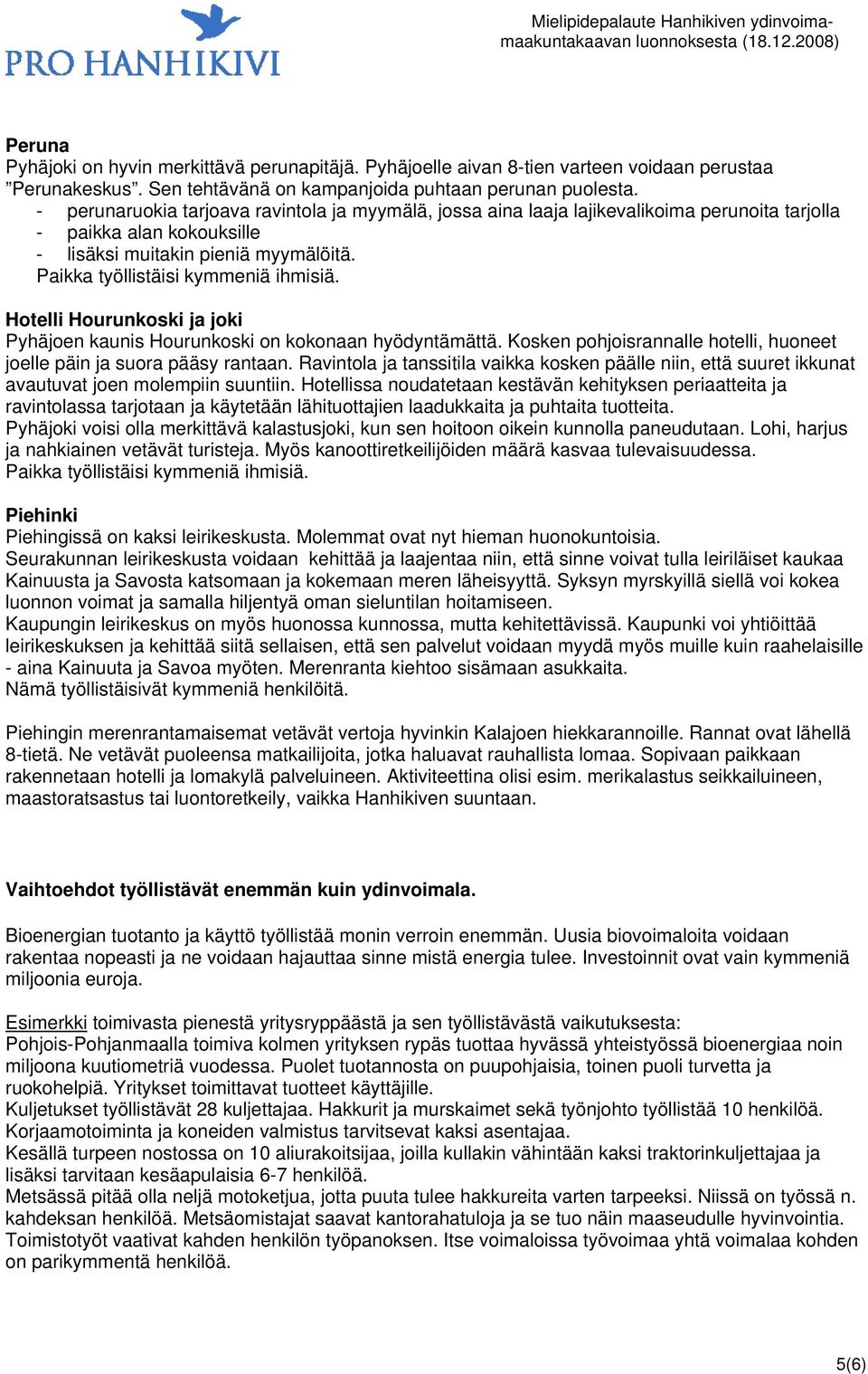 Hotelli Hourunkoski ja joki Pyhäjoen kaunis Hourunkoski on kokonaan hyödyntämättä. Kosken pohjoisrannalle hotelli, huoneet joelle päin ja suora pääsy rantaan.