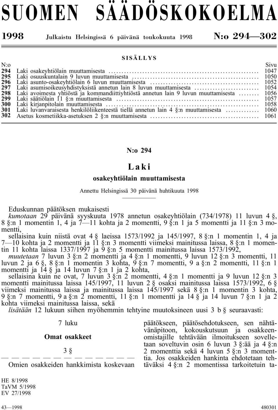 .. 1054 298 Laki avoimesta yhtiöstä ja kommandiittiyhtiöstä annetun lain 9 luvun muuttamisesta... 1056 299 Laki säätiölain 11 :n muuttamisesta... 1057 300 Laki kirjanpitolain muuttamisesta.