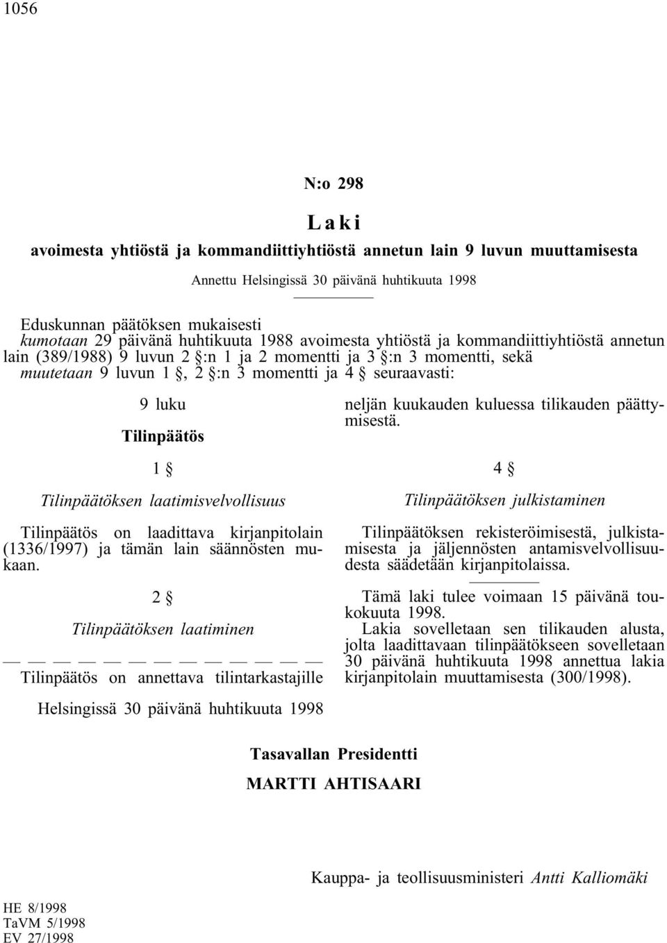 laatimisvelvollisuus Tilinpäätös on laadittava kirjanpitolain (1336/1997) ja tämän lain säännösten mukaan.