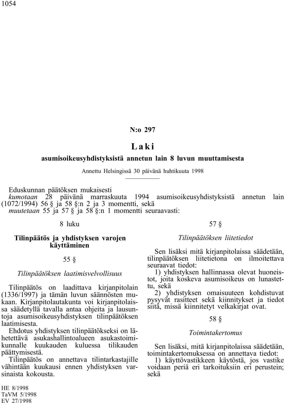 Tilinpäätös on laadittava kirjanpitolain (1336/1997) ja tämän luvun säännösten mukaan.