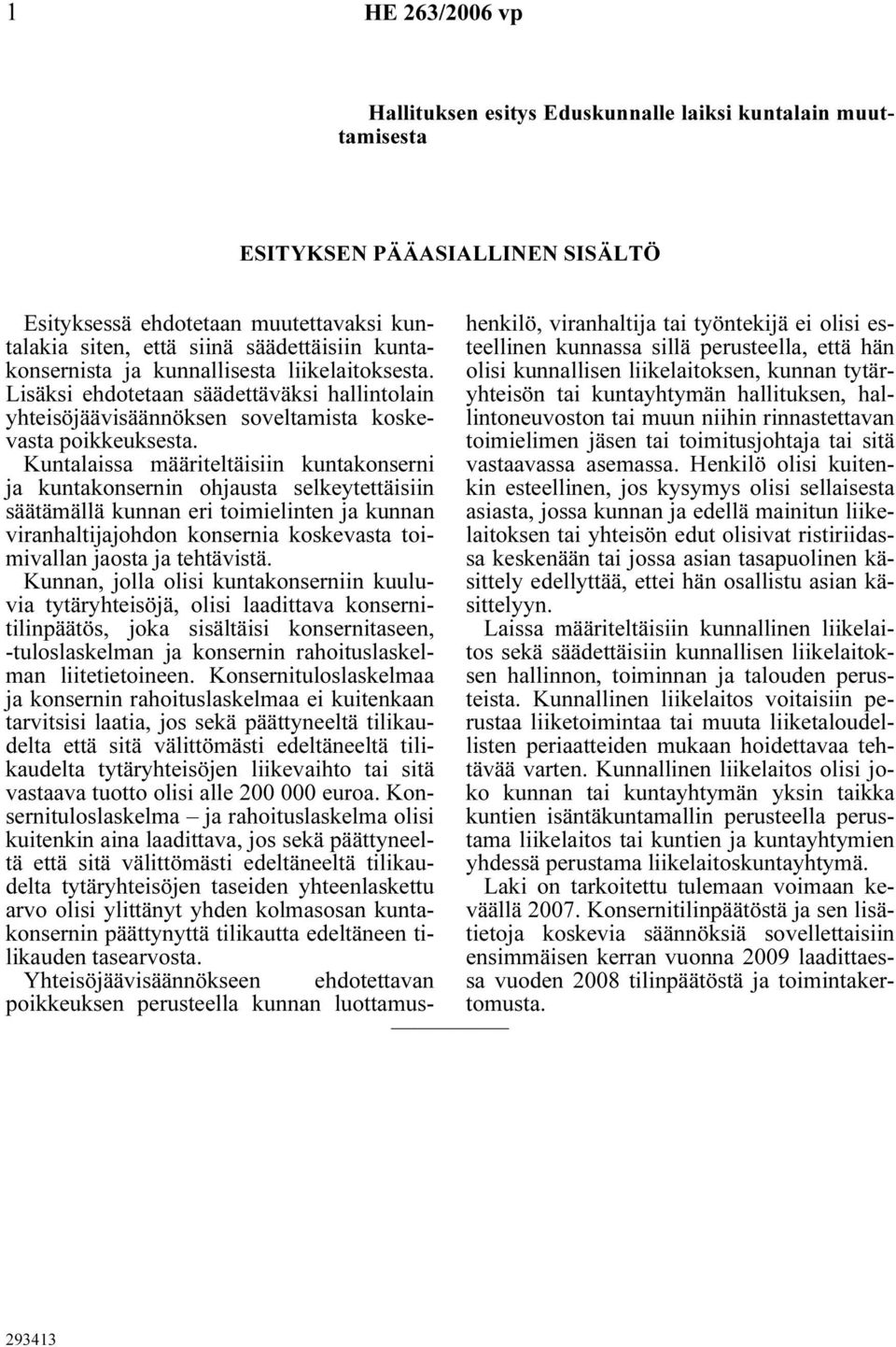 Kuntalaissa määriteltäisiin kuntakonserni ja kuntakonsernin ohjausta selkeytettäisiin säätämällä kunnan eri toimielinten ja kunnan viranhaltijajohdon konsernia koskevasta toimivallan jaosta ja