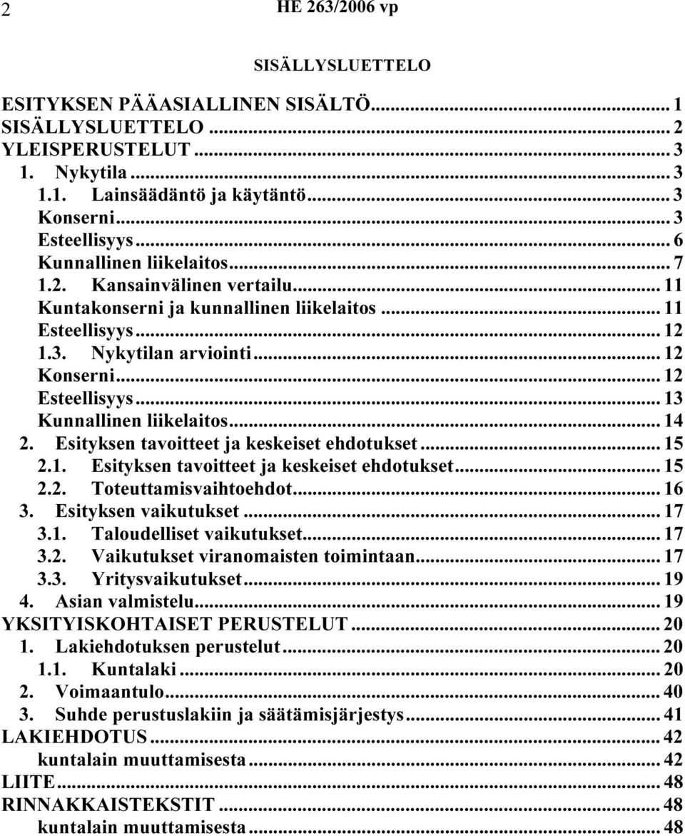 .. 13 Kunnallinen liikelaitos... 14 2. Esityksen tavoitteet ja keskeiset ehdotukset... 15 2.1. Esityksen tavoitteet ja keskeiset ehdotukset... 15 2.2. Toteuttamisvaihtoehdot... 16 3.