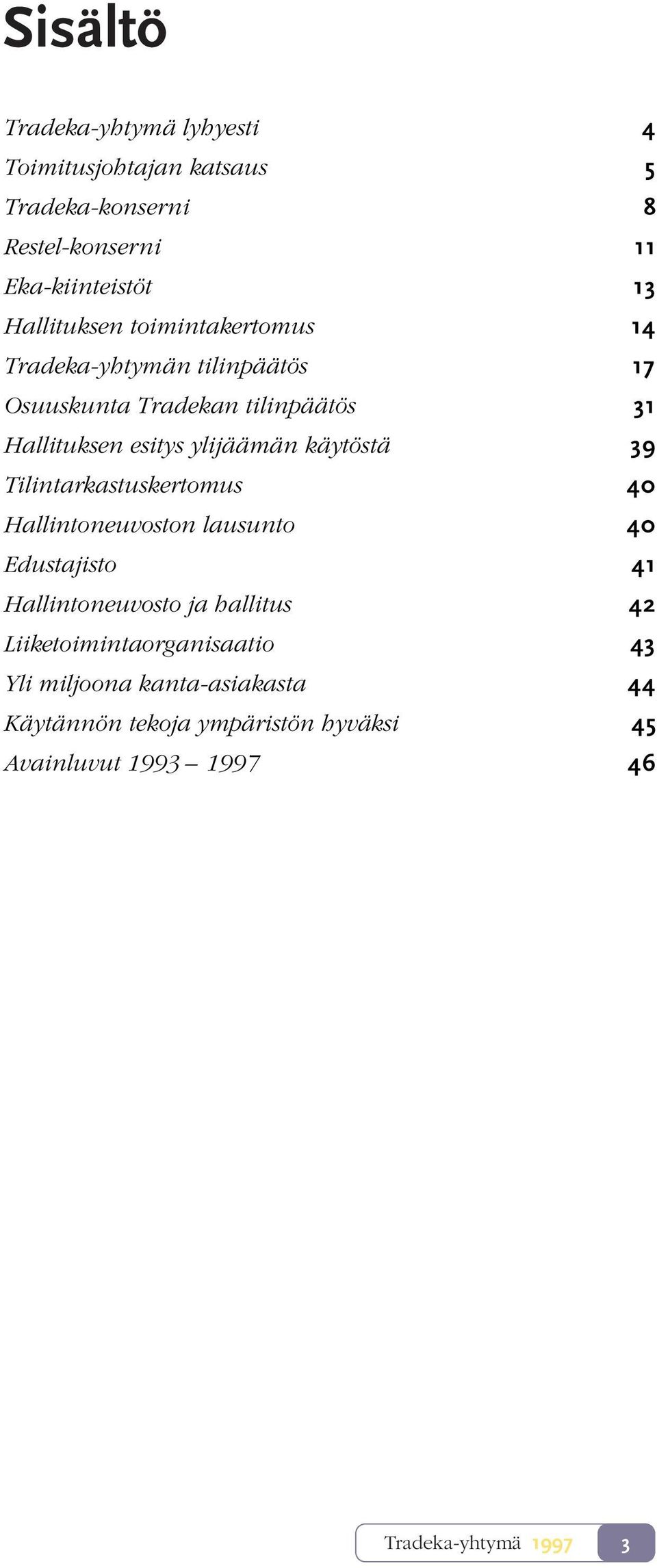 käytöstä 39 Tilintarkastuskertomus 40 Hallintoneuvoston lausunto 40 Edustajisto 41 Hallintoneuvosto ja hallitus 42