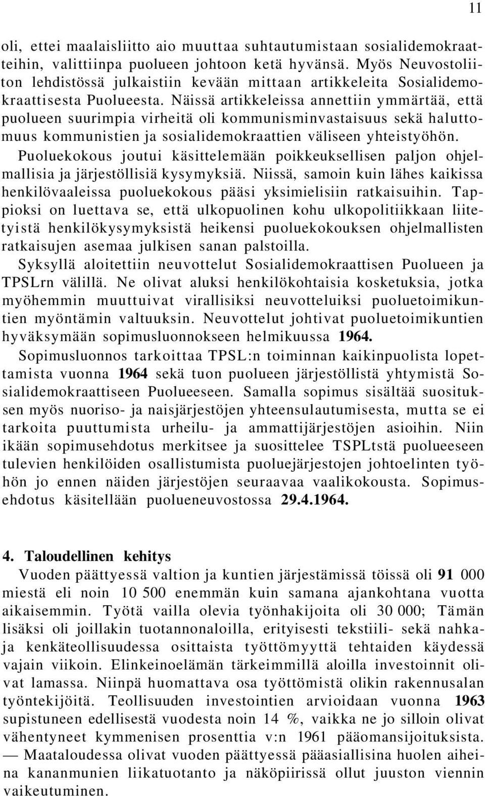 Näissä artikkeleissa annettiin ymmärtää, että puolueen suurimpia virheitä oli kommunisminvastaisuus sekä haluttomuus kommunistien ja sosialidemokraattien väliseen yhteistyöhön.