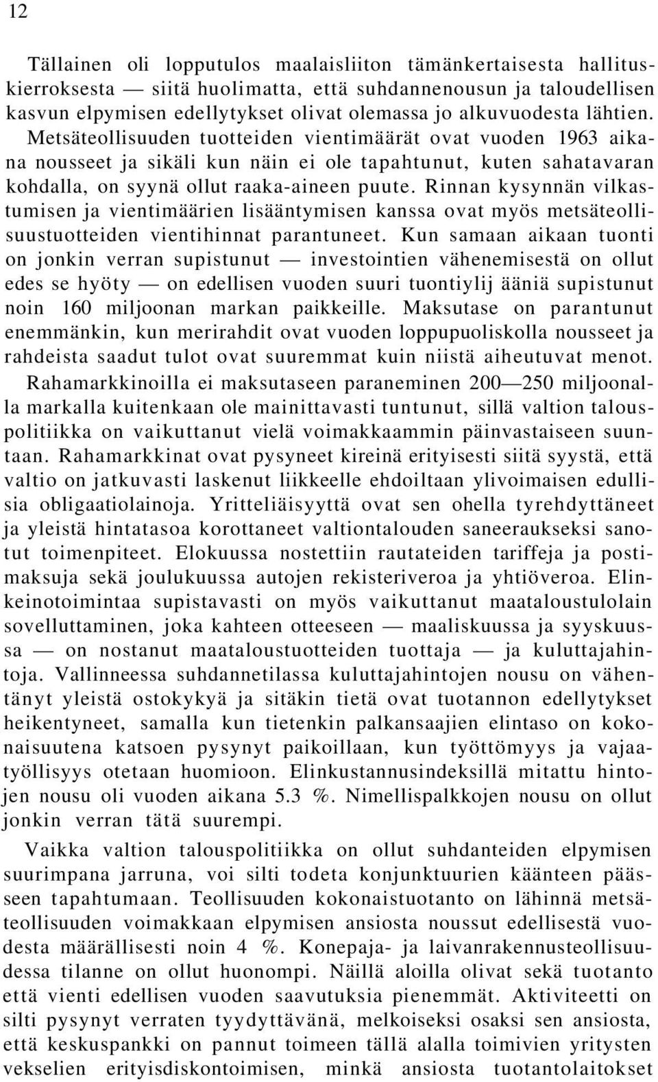 Rinnan kysynnän vilkastumisen ja vientimäärien lisääntymisen kanssa ovat myös metsäteollisuustuotteiden vientihinnat parantuneet.