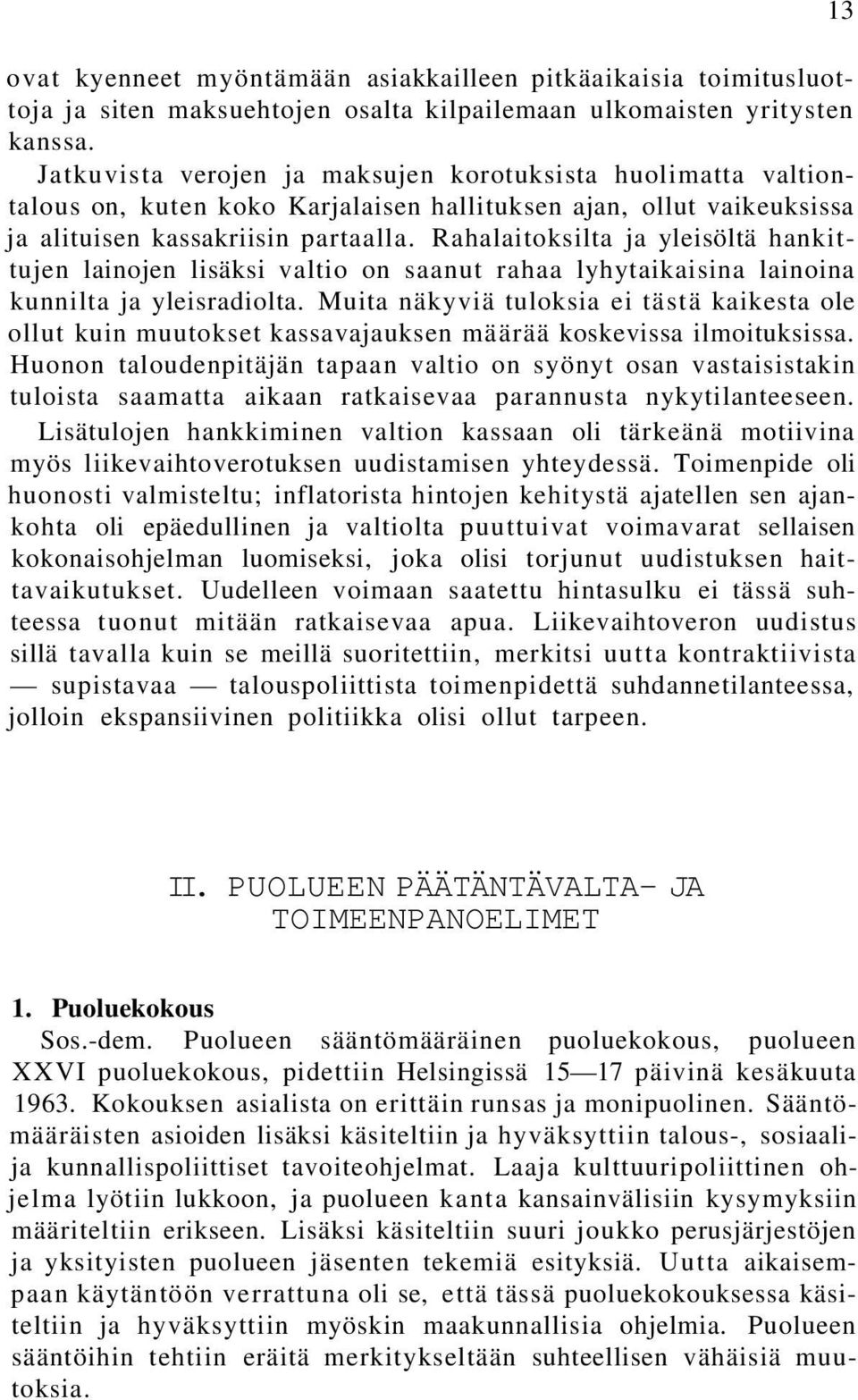Rahalaitoksilta ja yleisöltä hankittujen lainojen lisäksi valtio on saanut rahaa lyhytaikaisina lainoina kunnilta ja yleisradiolta.