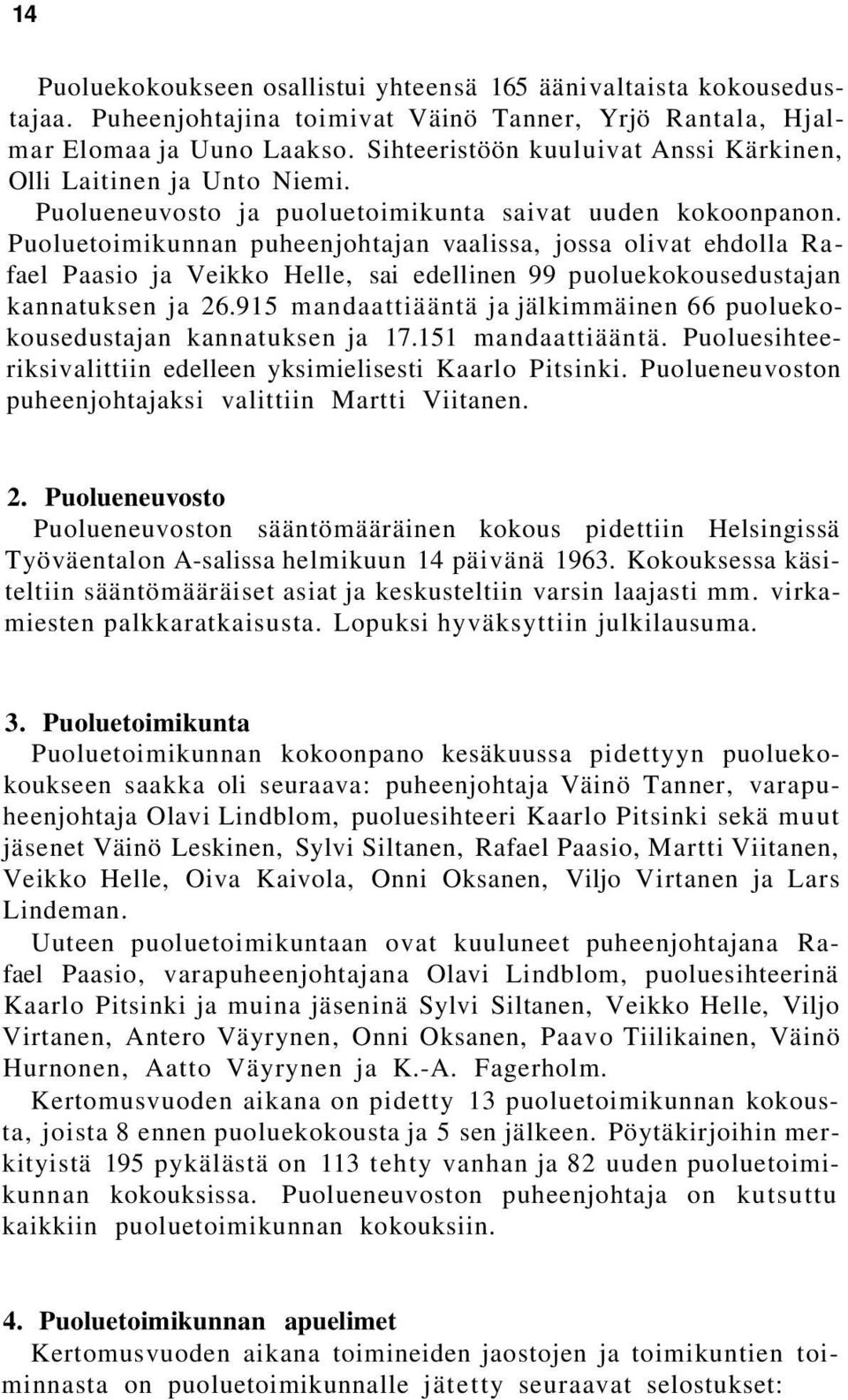 Puoluetoimikunnan puheenjohtajan vaalissa, jossa olivat ehdolla Rafael Paasio ja Veikko Helle, sai edellinen 99 puoluekokousedustajan kannatuksen ja 26.