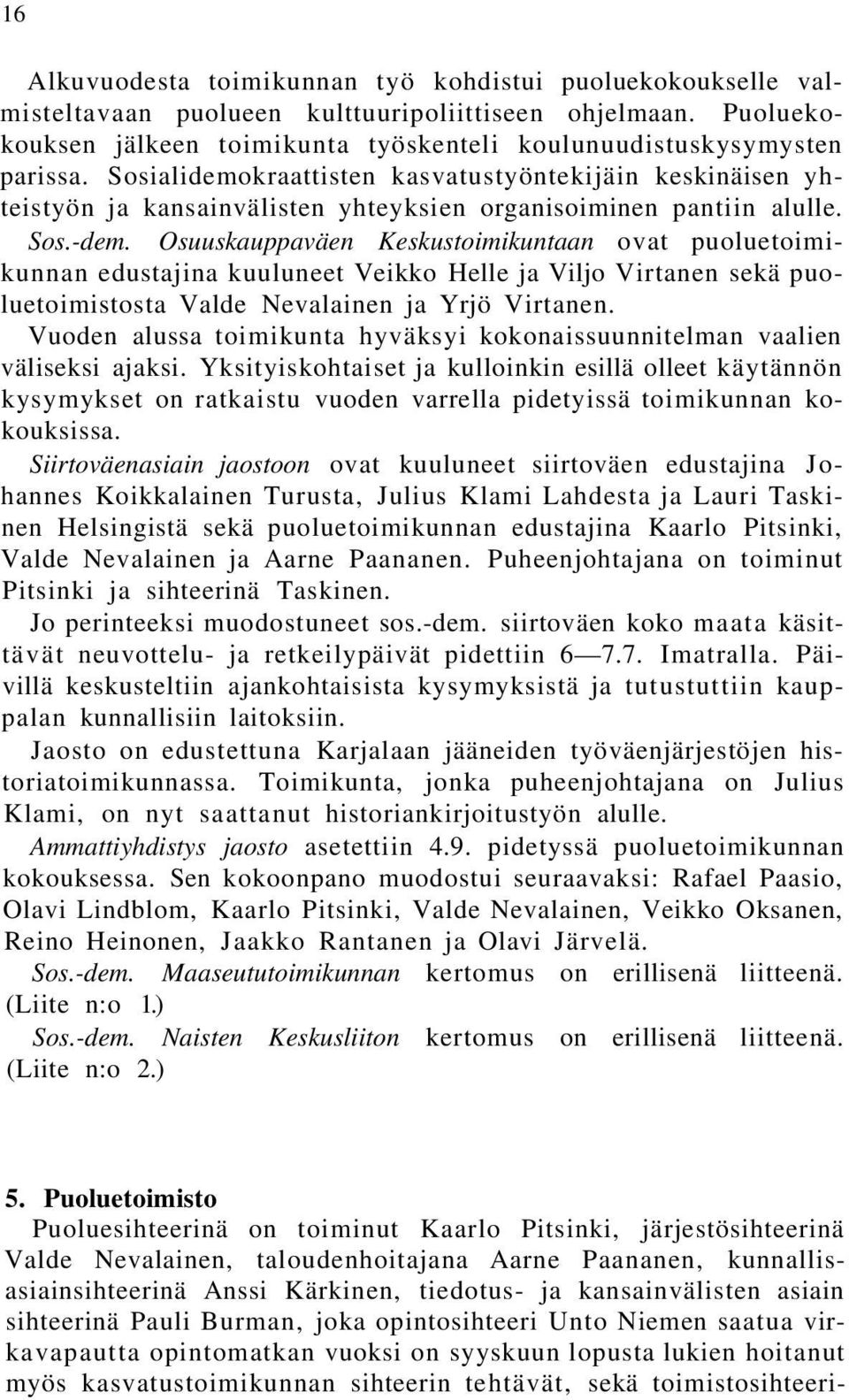 Osuuskauppaväen Keskustoimikuntaan ovat puoluetoimikunnan edustajina kuuluneet Veikko Helle ja Viljo Virtanen sekä puoluetoimistosta Valde Nevalainen ja Yrjö Virtanen.