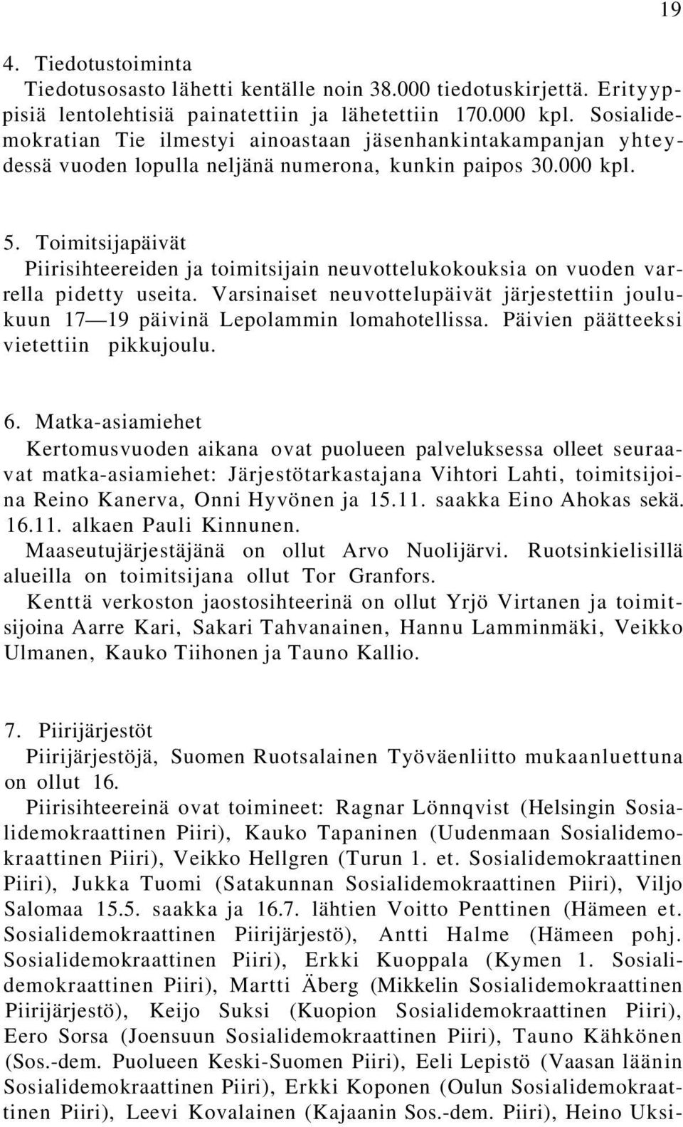Toimitsijapäivät Piirisihteereiden ja toimitsijain neuvottelukokouksia on vuoden varrella pidetty useita. Varsinaiset neuvottelupäivät järjestettiin joulukuun 17 19 päivinä Lepolammin lomahotellissa.