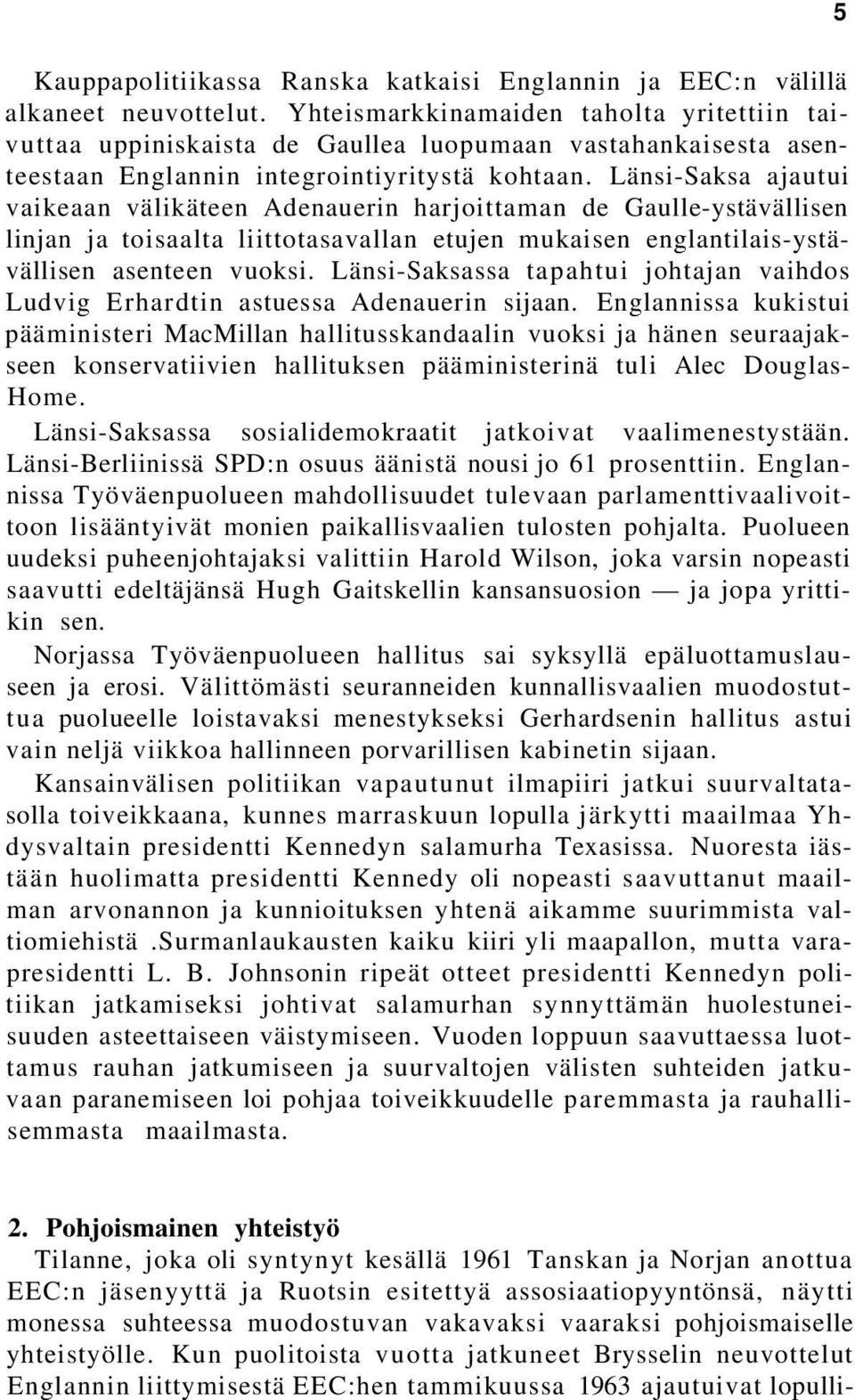 Länsi-Saksa ajautui vaikeaan välikäteen Adenauerin harjoittaman de Gaulle-ystävällisen linjan ja toisaalta liittotasavallan etujen mukaisen englantilais-ystävällisen asenteen vuoksi.