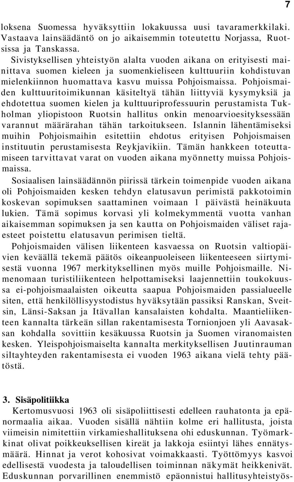 Pohjoismaiden kulttuuritoimikunnan käsiteltyä tähän liittyviä kysymyksiä ja ehdotettua suomen kielen ja kulttuuriprofessuurin perustamista Tukholman yliopistoon Ruotsin hallitus onkin