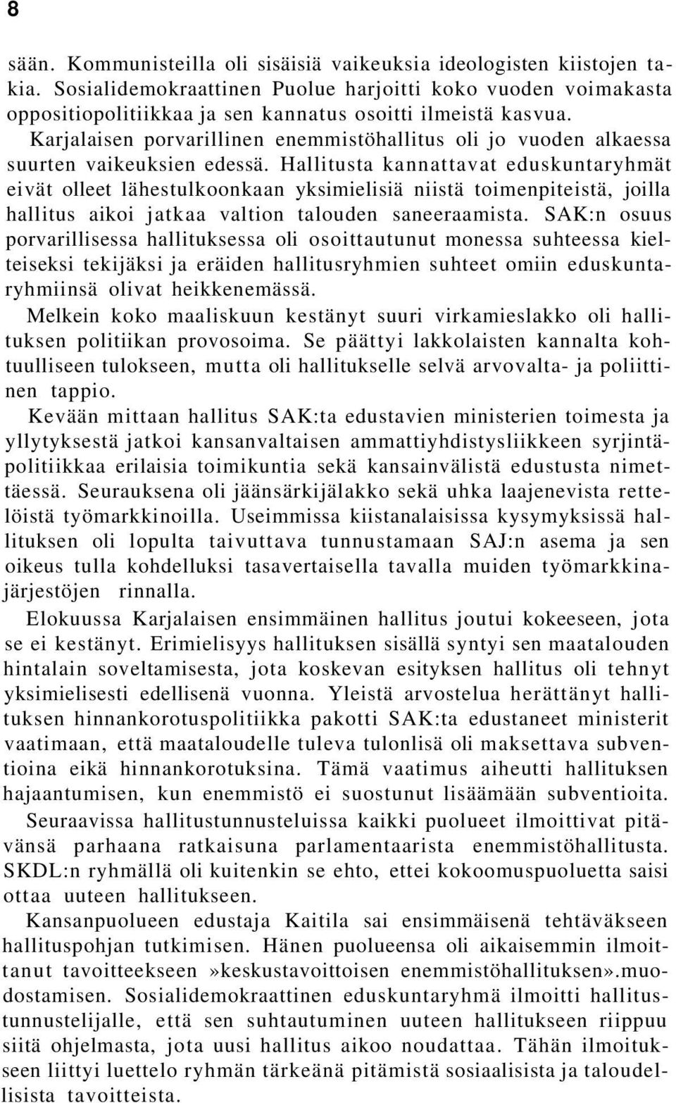 Hallitusta kannattavat eduskuntaryhmät eivät olleet lähestulkoonkaan yksimielisiä niistä toimenpiteistä, joilla hallitus aikoi jatkaa valtion talouden saneeraamista.
