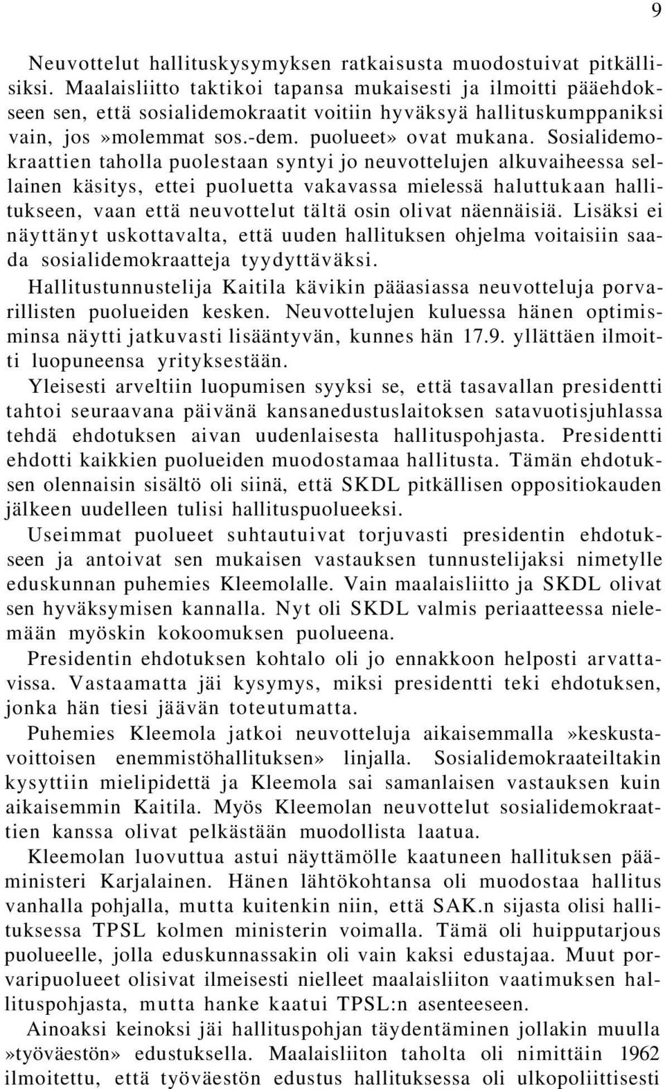 Sosialidemokraattien taholla puolestaan syntyi jo neuvottelujen alkuvaiheessa sellainen käsitys, ettei puoluetta vakavassa mielessä haluttukaan hallitukseen, vaan että neuvottelut tältä osin olivat