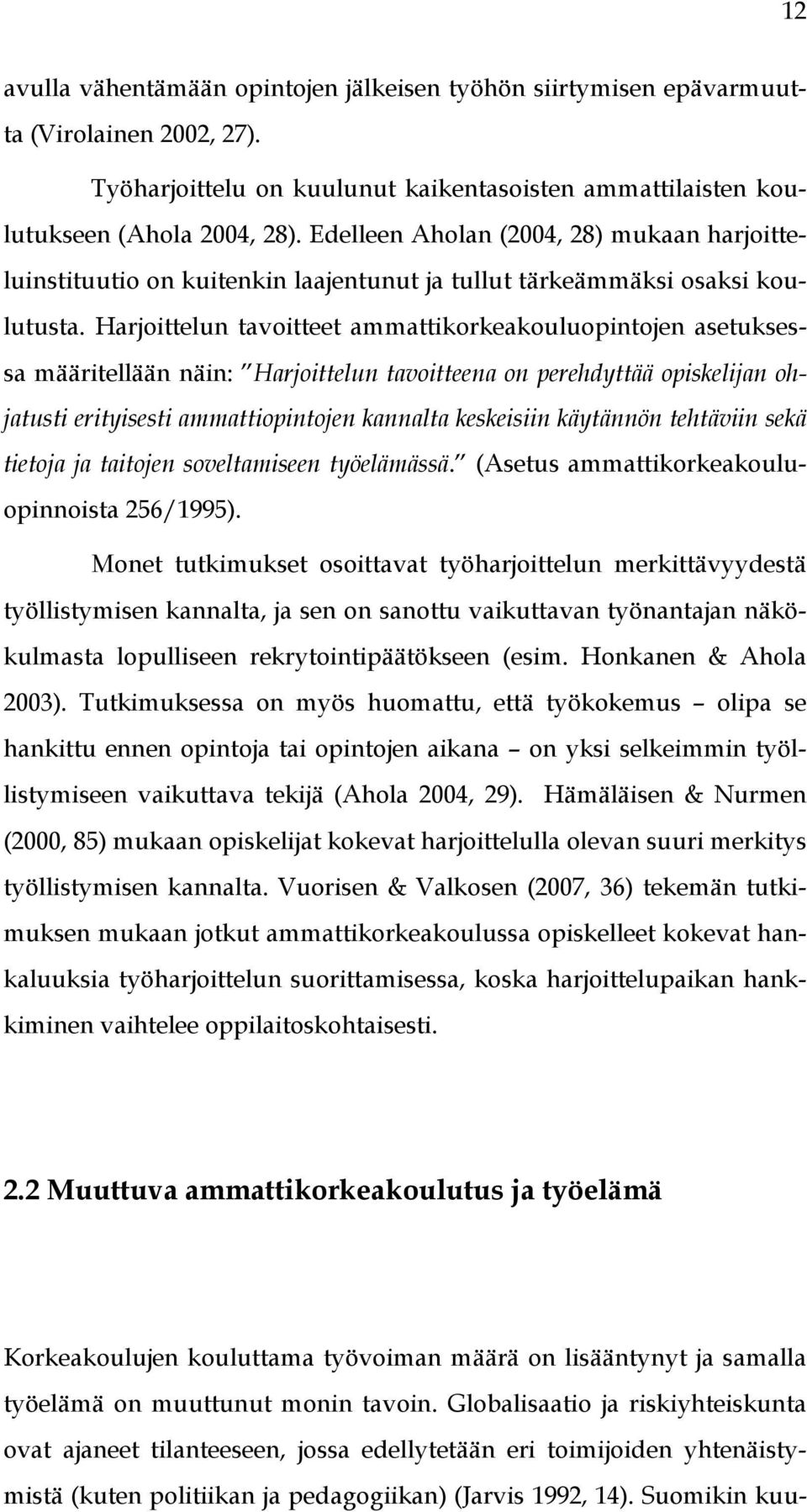 Harjoittelun tavoitteet ammattikorkeakouluopintojen asetuksessa määritellään näin: Harjoittelun tavoitteena on perehdyttää opiskelijan ohjatusti erityisesti ammattiopintojen kannalta keskeisiin